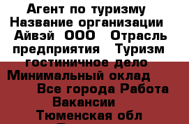 Агент по туризму › Название организации ­ Айвэй, ООО › Отрасль предприятия ­ Туризм, гостиничное дело › Минимальный оклад ­ 50 000 - Все города Работа » Вакансии   . Тюменская обл.,Тюмень г.